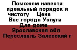 Поможем навести идеальный порядок и чистоту! › Цена ­ 100 - Все города Услуги » Для дома   . Ярославская обл.,Переславль-Залесский г.
